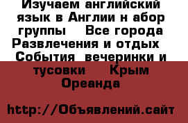 Изучаем английский язык в Англии.н абор группы. - Все города Развлечения и отдых » События, вечеринки и тусовки   . Крым,Ореанда